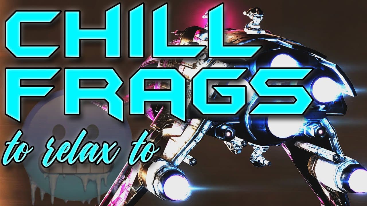 chill frags to relax to