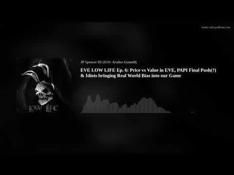 EVE LOW LIFE Ep. 6: Price vs Value in EVE, PAPI Final Push(?) & Idiots bringing Real World Bias into