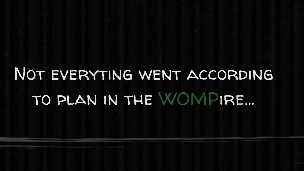 WOMP Declassified - Not everything went according to plan in the WOMPire...